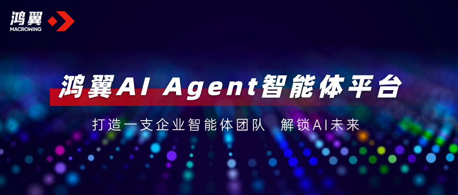 一文解锁「鸿翼AI Agent智能体平台」的正确打开方式，打造一支企业智能体团队！