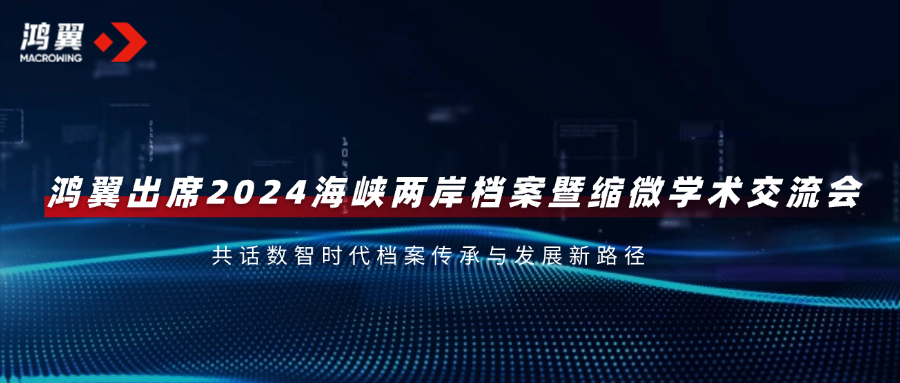 鸿翼出席2024海峡两岸档案暨缩微学术交流会，共话数智时代档案传承与发展新路径