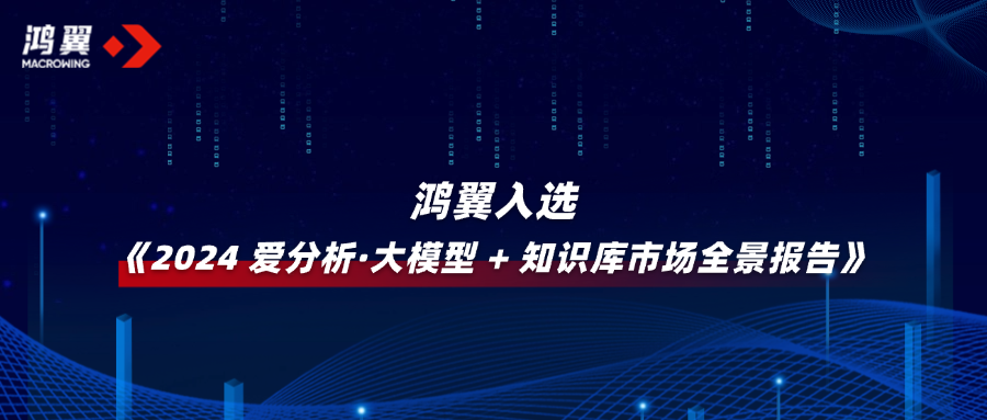 鸿翼入选 《2024 爱分析·大模型 + 知识库市场全景报告》