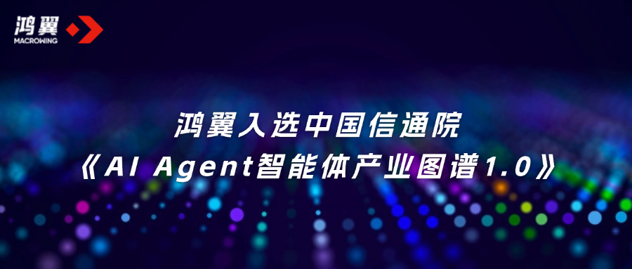 首批！鸿翼入选中国信通院《AI Agent智能体产业图谱1.0》